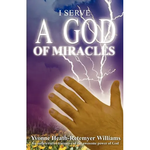I Serve a God of Miracles: An Authoritative Narrative of the Awesome Power of God - Paperback