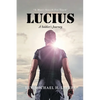 Lucius: A Soldier's Journey "A Man's Search For Truth" - Paperback