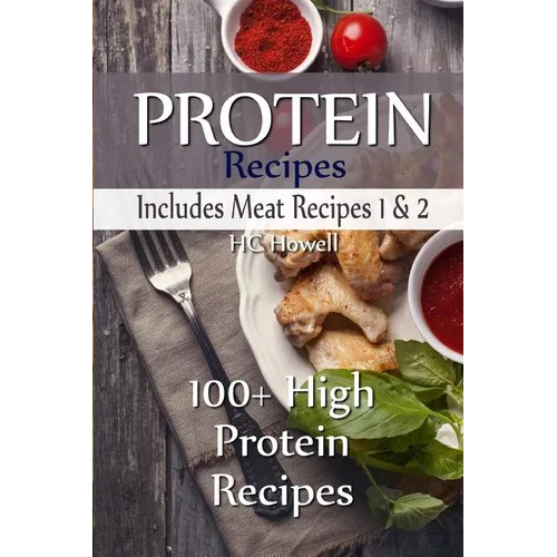 Protein Recipes - Includes Meat Recipes 1 & 2: 100+ High Protein Recipes - Paperback