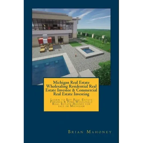 Michigan Real Estate Wholesaling Residential Real Estate Investor & Commercial Real Estate Investing: Learn to Buy Real Estate Finance & Find Wholesal - Paperback