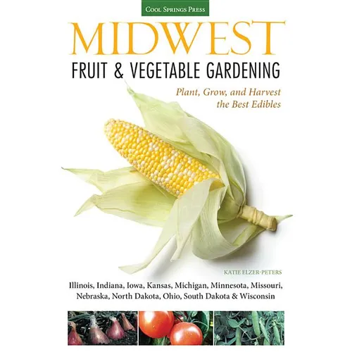 Midwest Fruit & Vegetable Gardening: Plant, Grow, and Harvest the Best Edibles - Illinois, Indiana, Iowa, Kansas, Michigan, Minnesota, Missouri, Nebra - Paperback