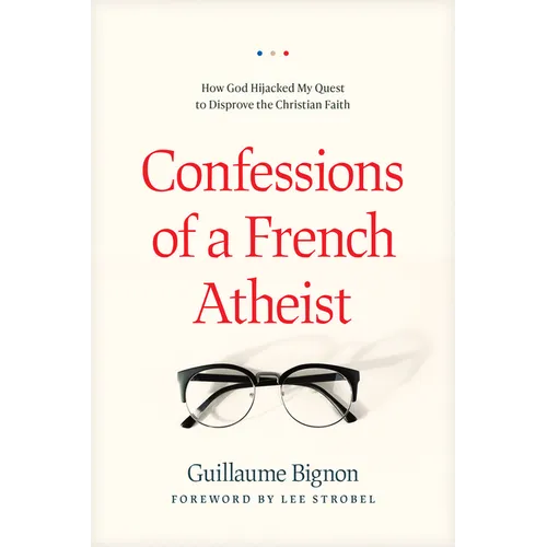 Confessions of a French Atheist: How God Hijacked My Quest to Disprove the Christian Faith - Paperback