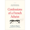 Confessions of a French Atheist: How God Hijacked My Quest to Disprove the Christian Faith - Paperback