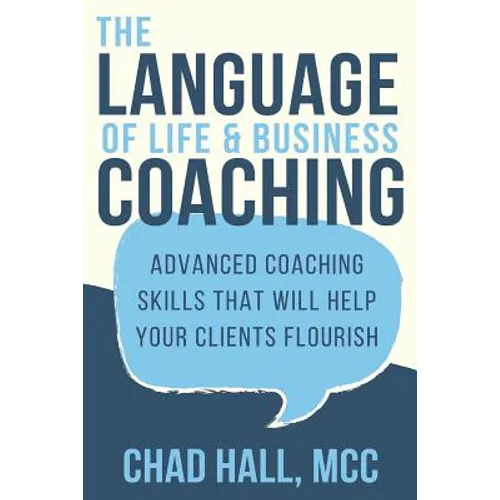 The Language of Life and Business Coaching: Advanced Coaching Skills That Will Help Your Clients Flourish - Paperback
