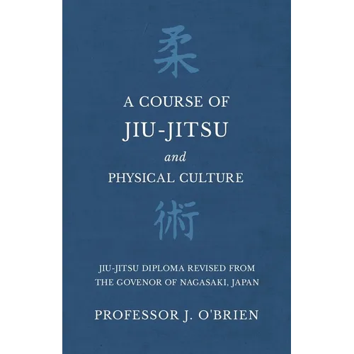 A Course of Jiu-Jitsu and Physical Culture - Jiu-Jitsu Diploma Revised from the Govenor of Nagasaki, Japan - Paperback