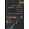 The Complete Farrier, or Horse Doctor [microform]: a Guide for the Treatment of Horses in All Diseases to Which That Noble Animal is Liable, Being the - Paperback