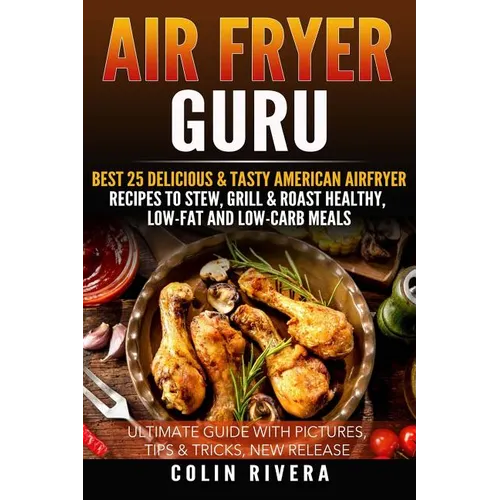 Air Fryer Guru: : Best 25 Delicious & Tasty American Airfryer Recipes To Stew, Grill & Roast Healthy, Low-Fat and Low-Carb Meals - Paperback