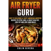Air Fryer Guru: : Best 25 Delicious & Tasty American Airfryer Recipes To Stew, Grill & Roast Healthy, Low-Fat and Low-Carb Meals - Paperback