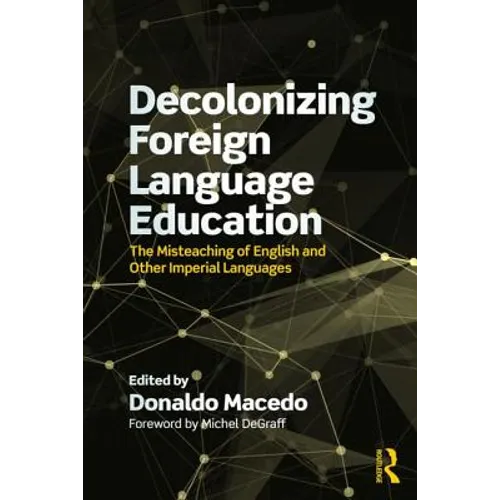 Decolonizing Foreign Language Education: The Misteaching of English and Other Colonial Languages - Paperback