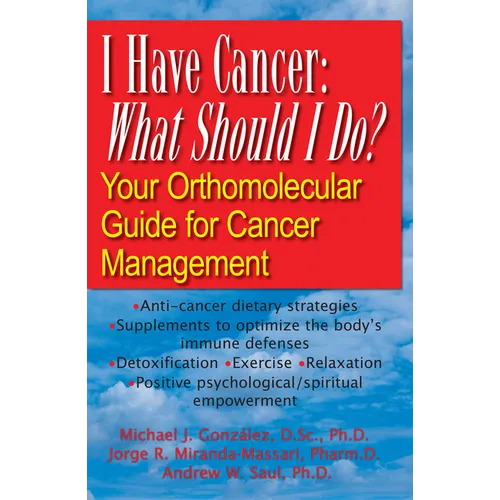 I Have Cancer: What Should I Do?: Your Orthomolecular Guide for Cancer Management - Hardcover