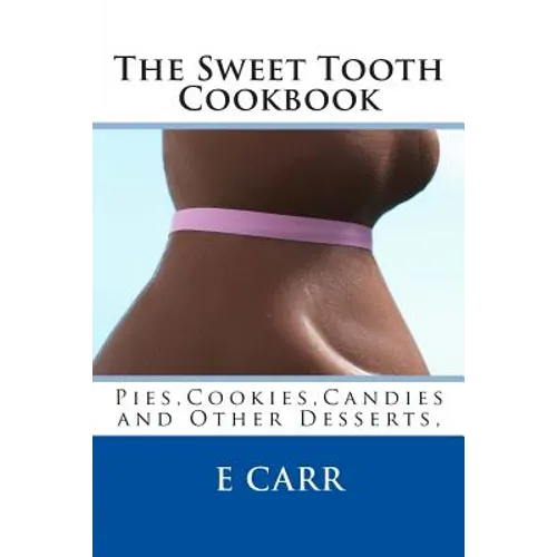 The Sweet Tooth Cookbook: Pies, Cookies, Candies and Other Desserts, - Paperback