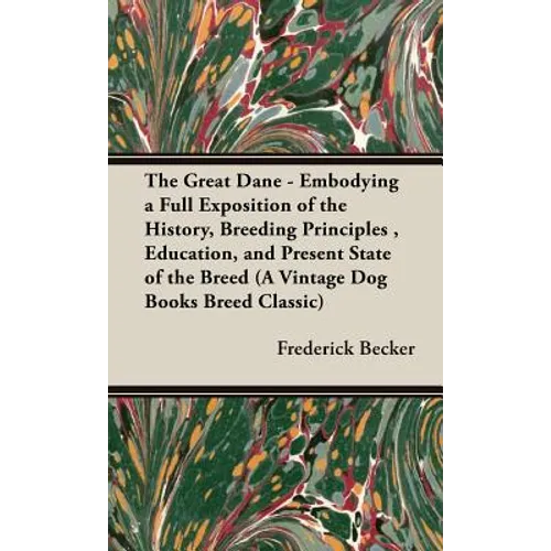 The Great Dane: Embodying a Full Exposition of the History, Breeding Principles, Education, and Present State of the Breed - Hardcover