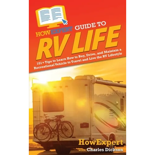 HowExpert Guide to RV Life: 101+ Tips to Learn How to Buy, Drive, and Maintain a Recreational Vehicle to Travel and Live the RV Lifestyle - Hardcover