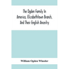 The Ogden Family In America, Elizabethtown Branch, And Their English Ancestry; John Ogden, The Pilgrim, And His Descendants, 1640-1906 - Paperback