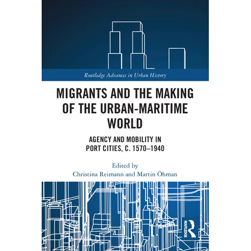 Migrants and the Making of the Urban-Maritime World: Agency and Mobility in Port Cities, c. 1570-1940 - Paperback