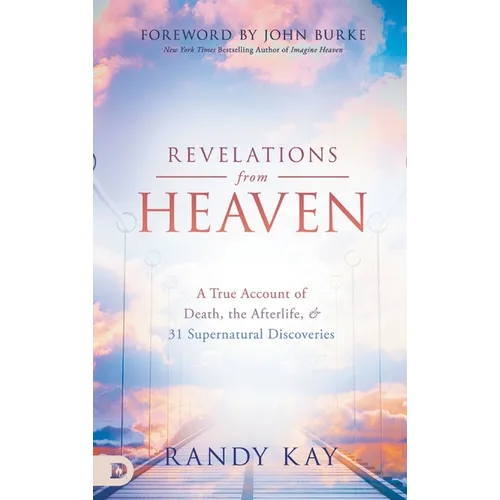 Revelations from Heaven: A True Account of Death, the Afterlife, and 31 Supernatural Discoveries - Hardcover