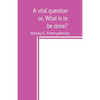 A vital question; or, What is to be done? - Paperback