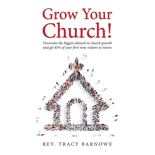 Grow Your Church!: Overcome the biggest obstacle to church growth and get 85% of your first-time visitors to return - Hardcover