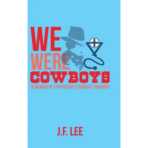 We Were Cowboys: (A Memoir of a Physician's Surgical Training) - Hardcover