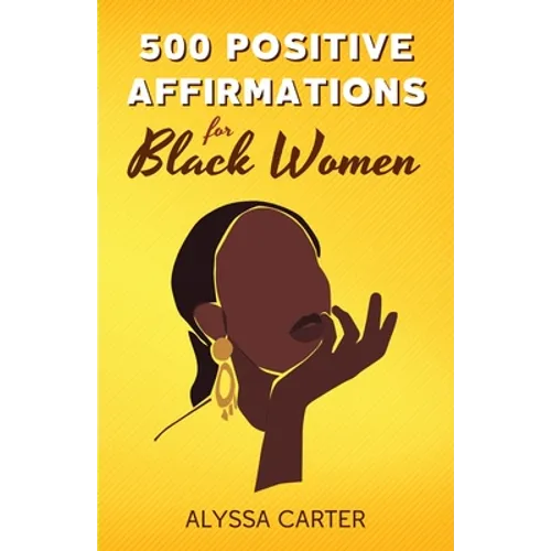 500 Positive Affirmations for Black Women: Inspirational Thoughts to Boost Confidence and Motivation, Attract Love, Money and Success, and Manifest a - Paperback