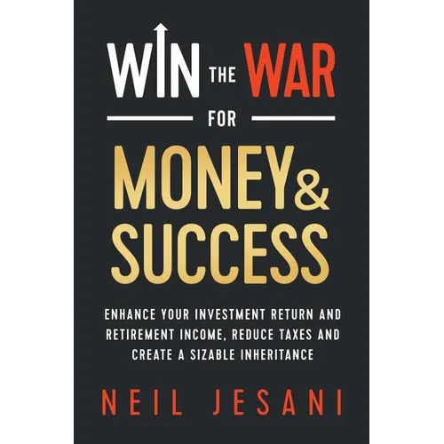 Win the War for Money and Success: Enhance Your Investment Return and Retirement Income, Reduce Taxes and Create a Sizable Inheritance - Paperback