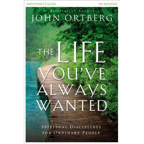 The Life You've Always Wanted Bible Study Participant's Guide: Spiritual Disciplines for Ordinary People - Paperback