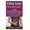 Fatty Liver Remedy Guide for All: Detailed Guide on How to Efficiently Treat Fatty Liver Disease; Includes the Causes, Remedies, Its Signs, Meals to C - Paperback