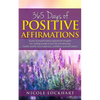 365 Days of Positive Affirmations: A year of powerful daily inspirational thoughts for creating change in your life and attracting health, wealth, lov - Paperback