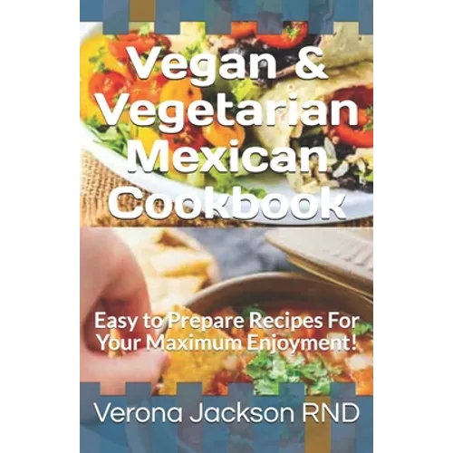 Vegan & Vegetarian Mexican Cookbook: Easy to Prepare Recipes For Your Maximum Enjoyment! - Paperback