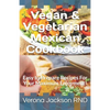 Vegan & Vegetarian Mexican Cookbook: Easy to Prepare Recipes For Your Maximum Enjoyment! - Paperback