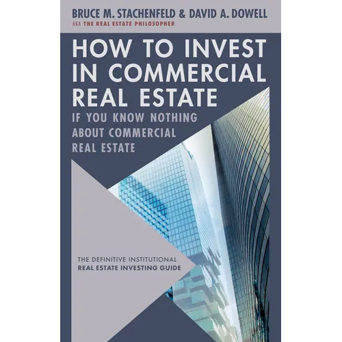 How to Invest in Commercial Real Estate If You Know Nothing about Commercial Real Estate: The Definitive Institutional Real Estate Investing Guide - Hardcover