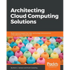 Architecting Cloud Computing Solutions: Build cloud strategies that align technology and economics while effectively managing risk - Paperback
