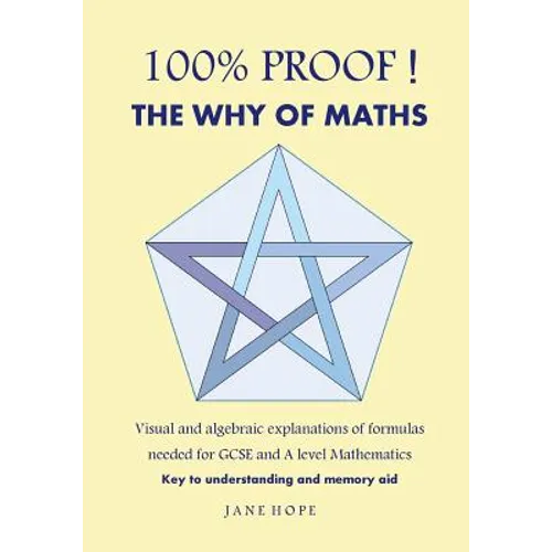 100% Proof! the Why of Maths: Visual and Algebraic Explanations of Formulas Needed for GCSE and a Level Mathematics( Black and White ) - Paperback