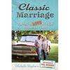Classic Marriage: Staying in Love as Your Odometer Climbs - Paperback