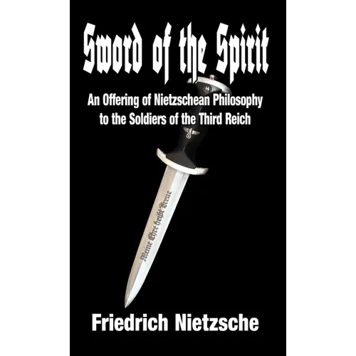 Sword of the Spirit: An Offering of Nietzschean Philosophy to the Soldiers of the Third Reich - Hardcover