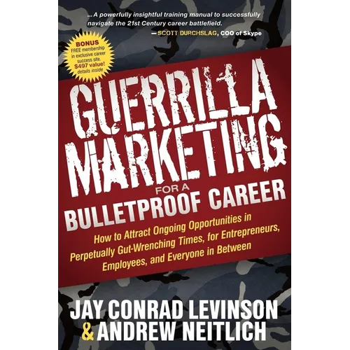 Guerrilla Marketing for a Bulletproof Career: How to Attract Ongoing Opportunities in Perpetually Gut Wrenching Times, for Entrepreneurs, Employees, a - Paperback