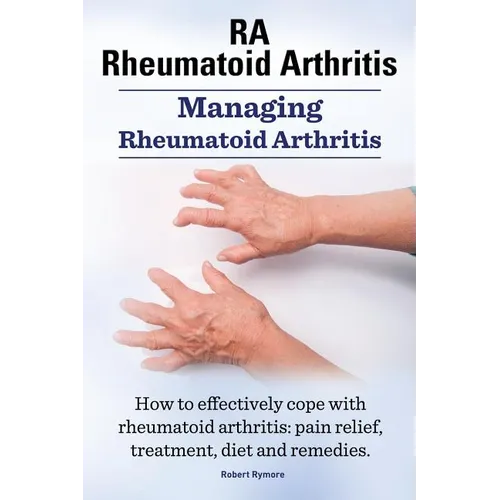 RA Rheumatoid Arthritis. Managing Rheumatoid Arthritis. How to effectively cope with rheumatoid arthritis: pain relief, treatment, diet and remedies.. - Paperback