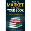 How to Market and Sell Your Book: A Guide for Beginners - Paperback