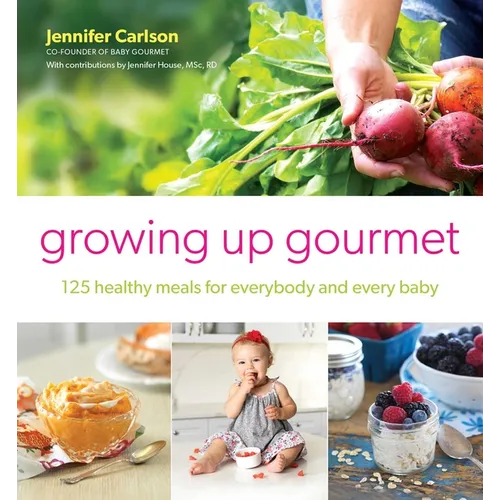 Growing Up Gourmet: 125 Healthy Meals for Everybody and Every Baby - Paperback