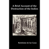 A Brief Account of the Destruction of the Indies, Or, a Faithful Narrative of the Horrid and Unexampled Massacres Committed by the Popish Spanish Pa - Hardcover