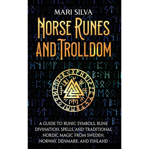 Norse Runes and Trolldom: A Guide to Runic Symbols, Rune Divination, Spells, and Traditional Nordic Magic from Sweden, Norway, Denmark, and Finland - Hardcover