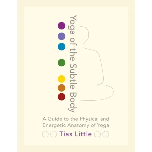 Yoga of the Subtle Body: A Guide to the Physical and Energetic Anatomy of Yoga - Paperback