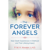 The Forever Angels: Near-Death Experiences in Childhood and Their Lifelong Impact - Paperback