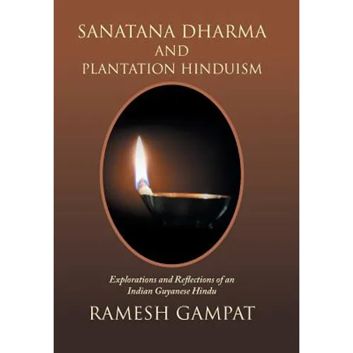 Sanatana Dharma and Plantation Hinduism: Explorations and Reflections of an Indian Guyanese Hindu - Hardcover