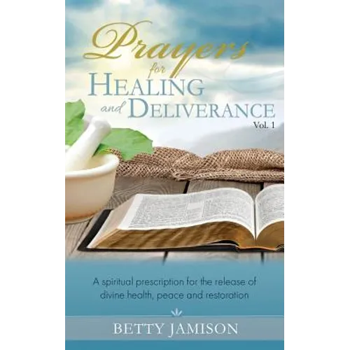 Prayers for Healing and Deliverance: A spiritual prescription for the release of divine health, peace and restoration - Paperback