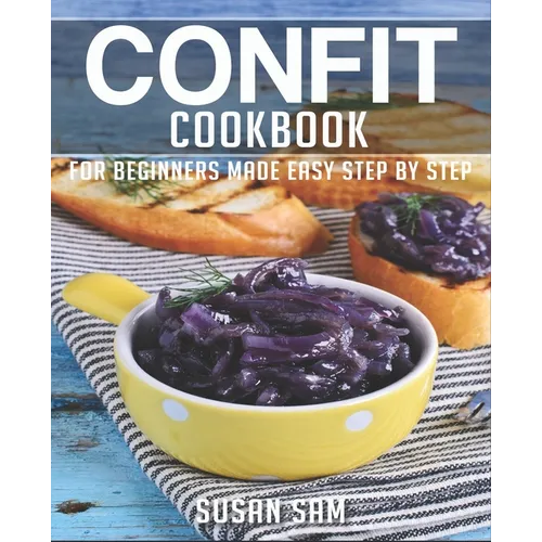 Confit Cookbook: Book 2, for Beginners Made Easy Step by Step - Paperback