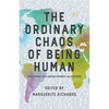 The Ordinary Chaos of Being Human: True Stories. Soul-Baring Moments. No Apologies. - Paperback