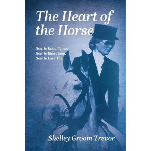 The Heart of the Horse: How to Know Them, How to Ride Them, How to Love Them - Paperback