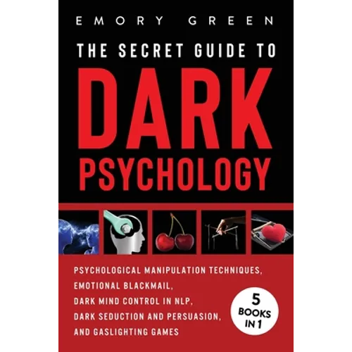 The Secret Guide To Dark Psychology: 5 Books in 1: Psychological Manipulation, Emotional Blackmail, Dark Mind Control in NLP, Dark Seduction and Persu - Paperback