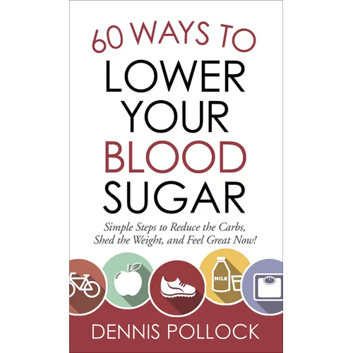60 Ways to Lower Your Blood Sugar: Simple Steps to Reduce the Carbs, Shed the Weight, and Feel Great Now! - Mass Market Paperbound